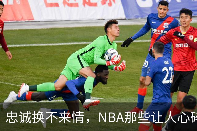 忠诚换不来情，NBA那些让人心碎的“背叛”故事